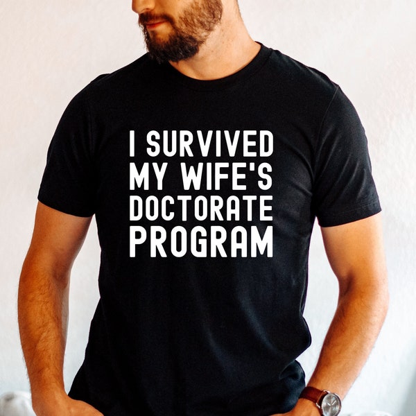 I Survived My Wife's Doctorate Program Shirt, Doctorate Shirt, Funny PHD Graduation Gift, PHD Tee, Sarcastic Gift for PhD Husband, Graduate