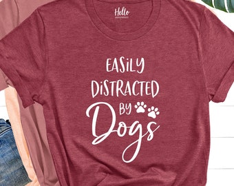 Dog Shirt, Easily Distracted By Dogs Shirt, Funny Dog Shirt, Dog Mama, Dog Mom Gift, Dog Lover Shirt, Dog Lover Gift, Dog Shirts, Fur Mama