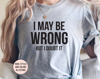 I May Be Wrong But I Doubt It Shirt, Funny Shirts, Sarcastic Shirts, I'm Not for Everyone Sweatshirt, Attitude shirt, Always Right