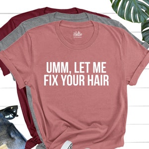 Umm Let Me Fix Your Hair Shirt, Hair Dresser Gift, Hair Stylist Shirt, Hair Dresser Shirt, Hair Stylist Gift, Hairstylist Shirt, Hairdresser