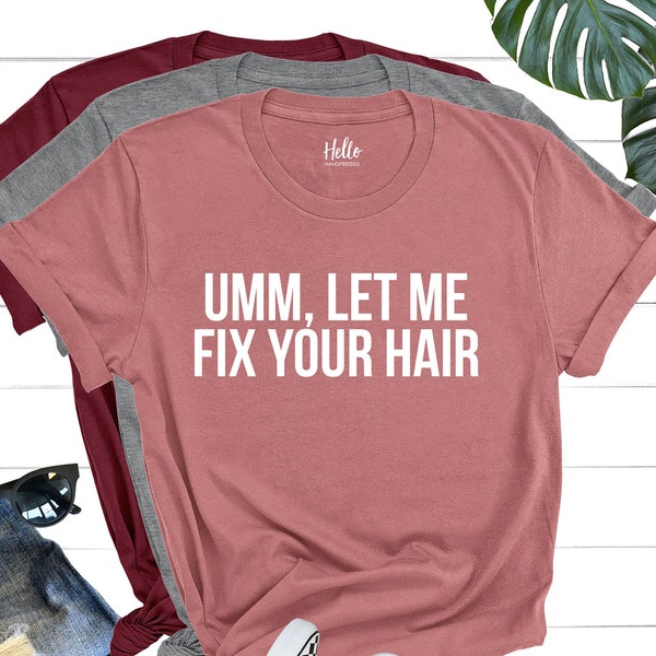 Umm Let Me Fix Your Hair Shirt, Hair Dresser Gift, Hair Stylist Shirt, Hair Dresser Shirt, Hair Stylist Gift, Hairstylist Shirt, Hairdresser