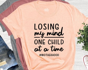 Losing My Mind One Child at a Time Shirt, Mothers Day Gift, New Mom Shirt, Motherhood Shirt, Funny Mom T-Shirt, Mom Life Shirt, Toddler Mom