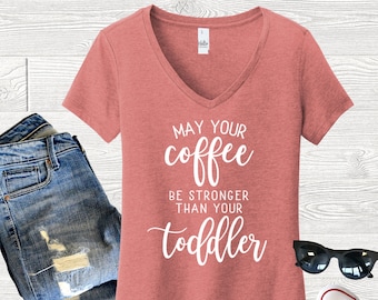May Your Coffee be Stronger than your Toddler V-Neck Shirt, Gift for New Mom, New Mom Shirt, Motherhood Shirt, Funny Mom T-Shirt, Mom Life