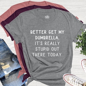 Better Get My Dumbrella It&#39;s Really Stupid Out There Today Shirt, Funny Shirt, Introvert Shirt, It&#39;s Fine I&#39;m Fine Everything Is Fine