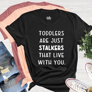 Toddlers Are Just Stalkers That Live With You Shirt, Toddler Mom Shirt, Funny Mom Shirt, Mom Shirt, Mom Life T-Shirt, Meltdown Manager