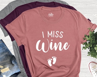 I Miss Wine, Funny Pregnancy Shirt, Pregnancy Announcement Shirt, Wine Shirt, Mommy To Be Shirt, Maternity Pictures Shirt, Preggers Shirt
