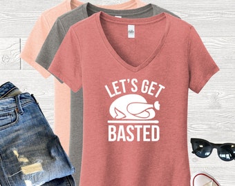 Let's Get Basted V-Neck Shirt, Funny Thanksgiving, Thanksgiving Shirt, Funny Shirt, Thanksgiving Dinner Shirt, Gobble Til You Wobble