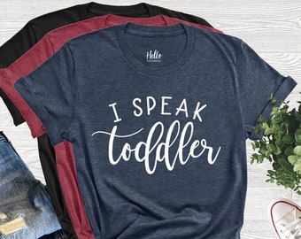 I Speak Toddler Shirt, Mom Shirt, Preschool Teacher Shirt, Funny Mom Shirt, Babysitter Shirt, Toddler Mom Shirt, Mother's Day Gift for Mom