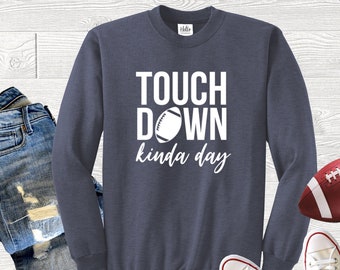 Touchdown Kinda Day Sweatshirt, Football Shirt, Game Day, Football Sweatshirt, Women's Football Shirt, Touch Down Shirt, Tailgate Shirt