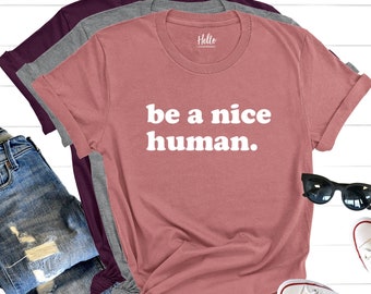 Be a Nice Human, Unisex T-Shirt, Graphic Tee, Comfy Tee, Funny Women's Shirt, Brunch Shirt, Weekend Shirt, Boating T-Shirt, Workout Shirt