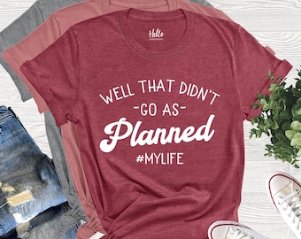 Well That Didn't Go As Planned #MyLife Shirt, Funny Shirt, It's Fine I'm Fine Everything Is Fine, Gym Shirt, Fitness Top, Life Quote Shirt