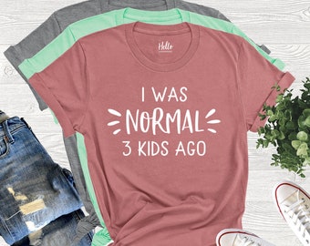 I Was Normal 3 Kids Ago, Mom Shirt, Christmas Gift For Mom, Mom of 3 Shirt,  Mom Birthday Gift, Mother&#39;s Day Shirt, Funny Mom Tee , Mom Life
