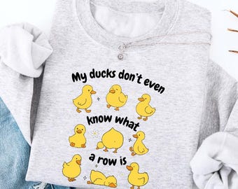 My Ducks Don't Even Know What a Row Is Sweatshirt, Funny Duck Crewneck, Backyard Duck Mom Sweatshirt, Farm Animal Pullover, Duck Lover Gift