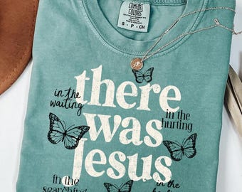 There Was Jesus Comfort Colors Shirt, Christian Faith Butterfly Graphic Tee