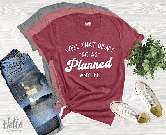 Well That Didn't Go as Planned mylife Shirt Funny Shirt | Etsy