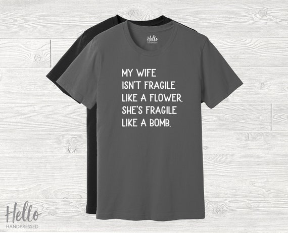 My Wife Isn't Fragile Like A Flower T-Shirt Funny Husband My Wife Isn't Fragile Like A Flower T-Shirt Funny Husband