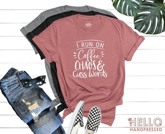 I Run On Coffee Chaos And Cuss Words Shirt Funny T-Shirt I Run On Coffee Chaos And Cuss Words Shirt Funny T-Shirt