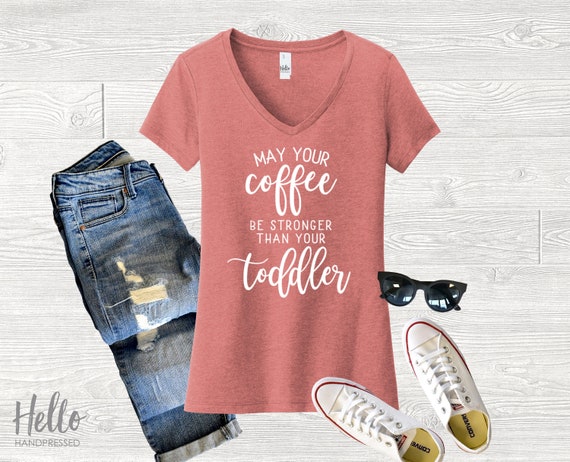 May Your Coffee Be Stronger Than Your Toddler Mom T Shirt May Your Coffee Be Stronger Than Your Toddler Mom T Shirt