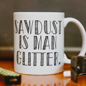 SAWDUST is MAN GLITTER Mug