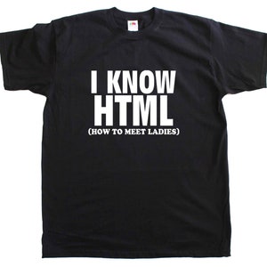 May include: Black t-shirt with white text that reads "I know HTML (How to meet ladies)"