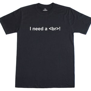 May include: A black t-shirt with white text that reads "I need a <br>!"
