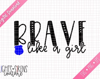 Brave Like A Girl Design File / Digital Download / SVG / PNG / Vector / Digital Download / Thin Blue Line / Police Woman / LEO / Brave svg