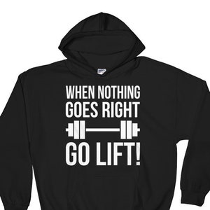 When Nothing Goes Right, Go Lift - Gift For Bodybuilding, Weightlifting, Powerlifting, Crossfit, WOD, Fitness, Workout - Hooded Sweatshirt