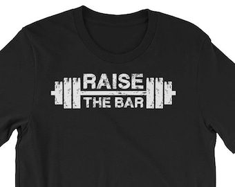 Raise The Bar, Barbell, Gift For Bodybuilding, Weightlifting, Powerlifting, Crossfit, WOD, Fitness, Workout - Unisex Gym T-Shirt