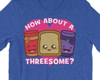 Peanut Butter and Jelly Sandwich, How About A Threesome, Funny, Novelty, Cute, Kawaii, Anime, Manga, Cartoon, PB&J - Unisex T-Shirt