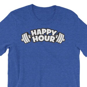 Happy Hour - Funny Motivational Gift For Bodybuilding, Weightlifting, Powerlifting, Crossfit, WOD, Fitness, Workout - Unisex Gym T-Shirt