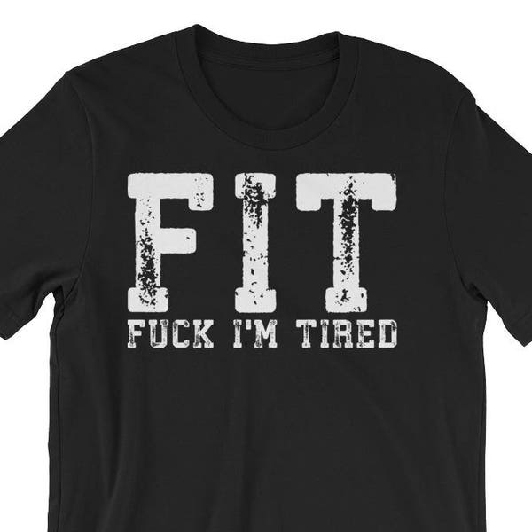 FIT, Fuck I'm Tired, Funny, Gift For Bodybuilding, Weightlifting, Powerlifting, Crossfit, WOD, Fitness, Workout - Unisex Gym T-Shirt