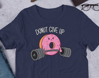 Donut Give Up, Funny, Cartoon, Anime, Cute, Bodybuilding, Weightlifting, Powerlifting, Crossfit, Fitness, Workout, Gym - Unisex T-Shirt