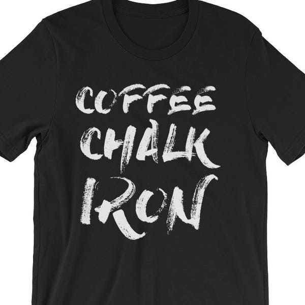 Coffee, Chalk and Iron - Gift For Bodybuilding, Weightlifting, Powerlifting, Crossfit, WOD, Fitness, Workout - Unisex Gym T-Shirt
