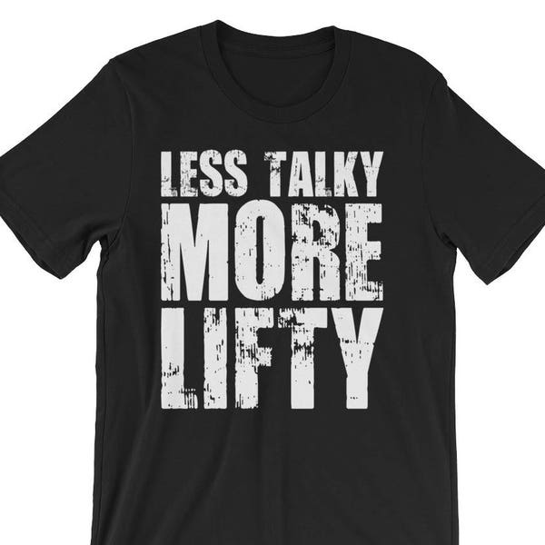 Less Talky, More Lifty - Gift For Bodybuilding, Weightlifting, Powerlifting, Crossfit, WOD, Fitness, Workout - Unisex Gym T-Shirt