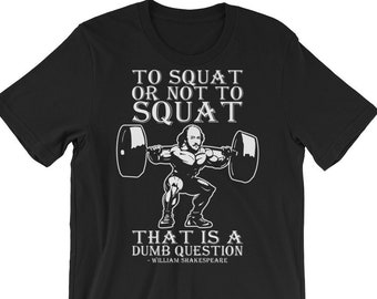 To Squat Or Not To, Shakespeare, Funny, Novelty, Bodybuilding, Weightlifting, Powerlifting, Crossfit, Fitness, Workout, Unisex Gym T-Shirt