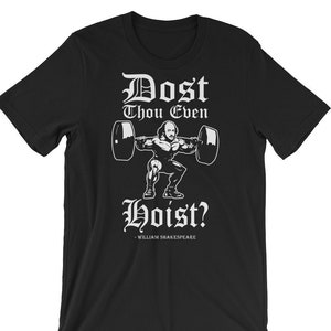 Dost Thou Even Hoist, Shakespeare, Funny Gift For Bodybuilding, Weightlifting, Powerlifting, Crossfit, Fitness, Workout, Unisex Gym T-Shirt