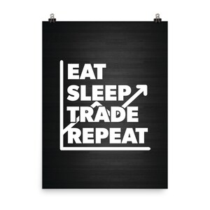 Eat, Sleep, Trade, Repeat - hustle, hustler, entrepreneur, success, motivation, trader, business, forex, stocks - Poster