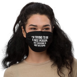 I&#39;m Trying To Be A Nice Person But Everyone Is Just So Stupid, Humor, Joke, Office, Introvert, Funny, Novelty - Premium Face Mask
