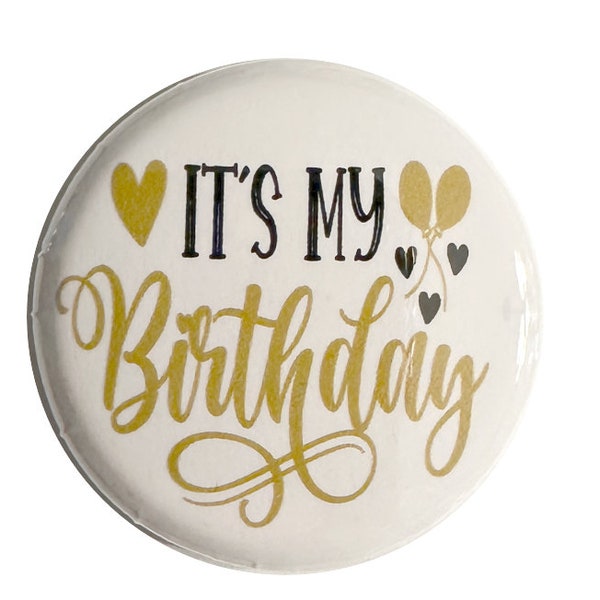 It's my Birthday Button pin, Magnet, keyring, zipper pull, mirror or more, various sizes
