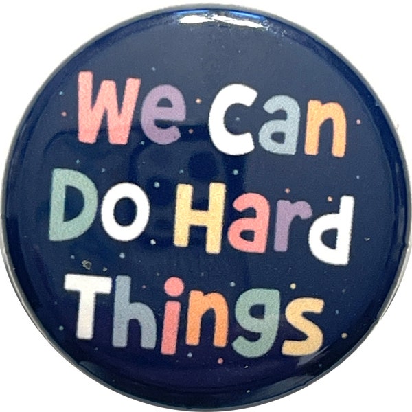 We can do hard things button pin, Magnet, keyring, zipper pull, mirror or more, various sizes