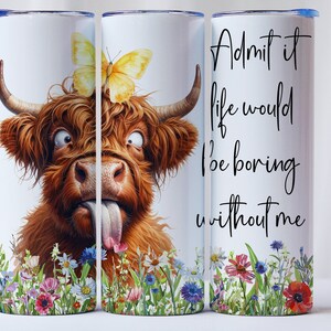 20oz Tumbler with funny Highland Cow - Admit it life would be boring without me Personalised Gift for her / him