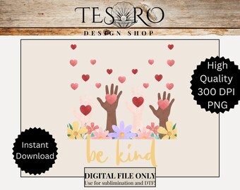 Be Kind PNG Digital File Instant Download| Kindness Floral Equality T-Shirt Tote Sublimination Positive Affirmation| Teacher Shirt | School