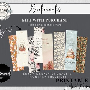 May include: A digital download of printable bookmarks with various designs. The designs include floral patterns, a skull with the text "Read in Peace", a design with the text "Books are my happy place", a design with the text "Just one more chapter", a design with the text "Every chapter is a new adventure", and a design with a pattern of letters. The text "Free" is in the top left corner of the image. The text "Treasured VIP" is in the bottom left corner of the image. The text "Bookmarks" is in the top center of the image. The text "Gift with Purchase" is below the text "Bookmarks". The text "Join our Treasured VIPs" is below the text "Gift with Purchase". The text "Enjoy weekly $1 deals & monthly freebies!" is in the center of the image. The text "Printable Instant Download" is in the bottom center of the image.