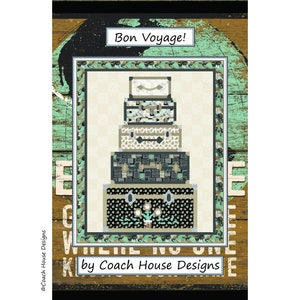 May include: A quilt pattern featuring a stack of vintage suitcases with a floral design on the bottom suitcase. The quilt is framed with a turquoise and brown border. The text "Bon Voyage!" is at the top of the quilt and "by Coach House Designs" is at the bottom.