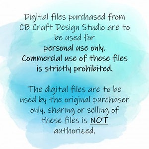 May include: A blue watercolour background with white text stating that digital files purchased from CB Craft Design Studio are for personal use only. Commercial use of these files is strictly prohibited. The digital files are to be used by the original purchaser only, sharing or selling of these files is NOT authorised.