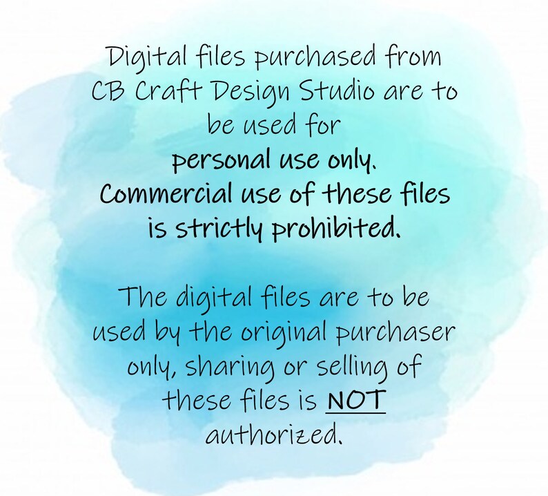 May include: A blue watercolour background with white text stating that digital files purchased from CB Craft Design Studio are for personal use only. Commercial use of these files is strictly prohibited. The digital files are to be used by the original purchaser only, sharing or selling of these files is NOT authorised.
