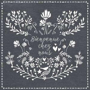 May include: A chalkboard-style design with white floral and botanical illustrations. The phrase "Bienvenue chez nous" is written in cursive script. The design includes flowers, leaves, and a bird, framed by a dotted border.