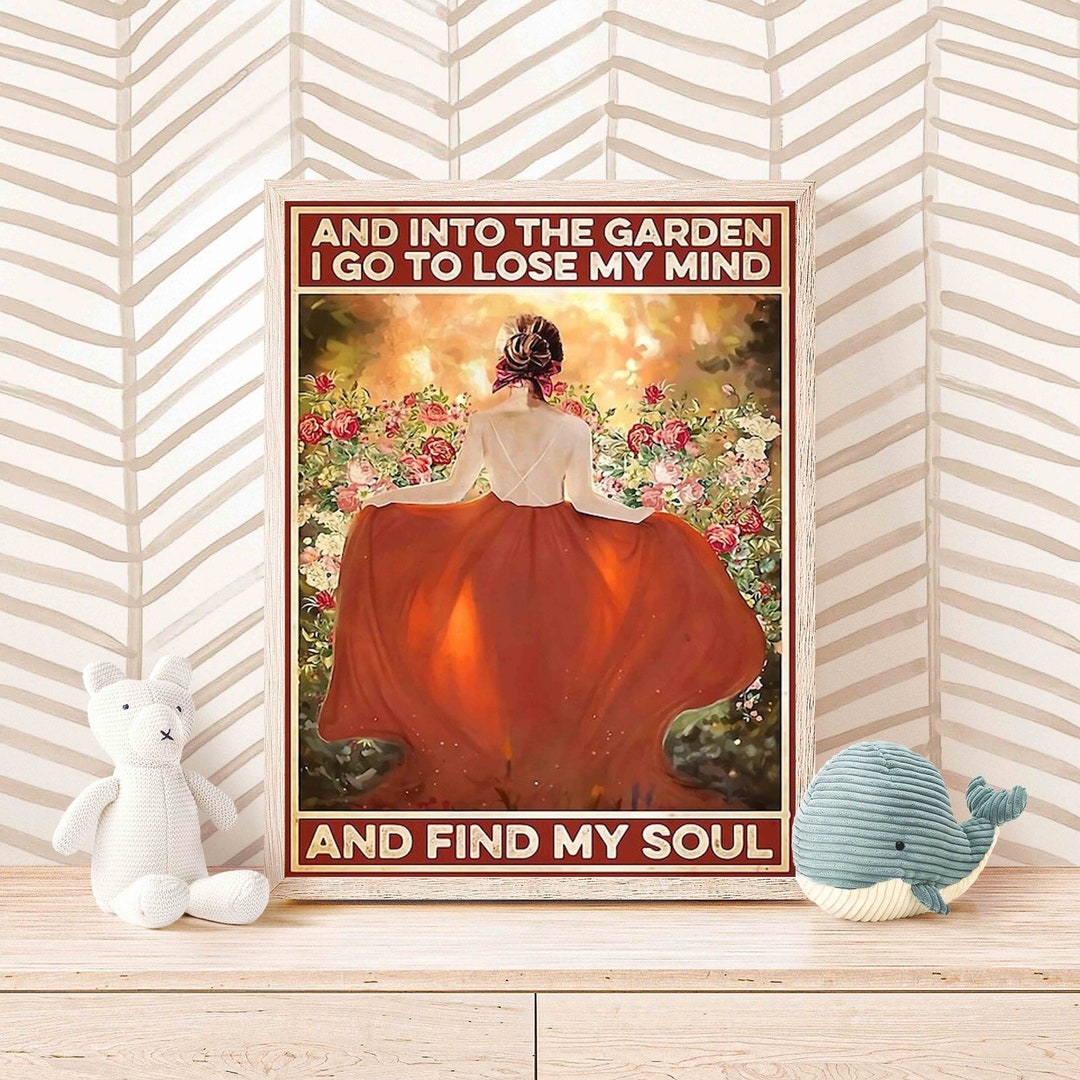 And Into the Garden I Go to Lose Mind and Find My Soul Poster, Girl ...