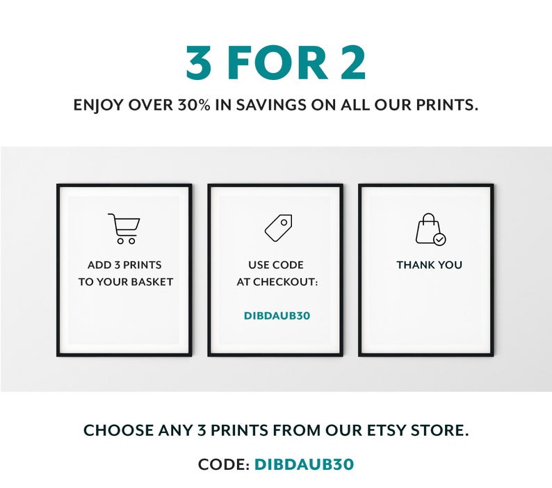 May include: A graphic showing a 3 for 2 sale on prints. The graphic shows three steps: add 3 prints to your basket, use code DIBDAUB30 at checkout, and thank you. The graphic also includes the text "Choose any 3 prints from our Etsy store. Code: DIBDAUB30".