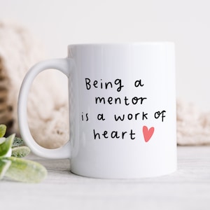Being A Mentor Is A Work Of Heart Mug - Personalised Gift, Thank You Gift, Leaving Gift, New Job Gift, Retirement Gift